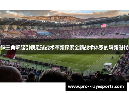 铁三角崛起引领足球战术革新探索全新战术体系的崭新时代