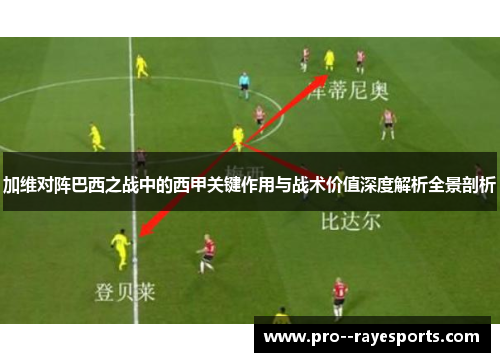 加维对阵巴西之战中的西甲关键作用与战术价值深度解析全景剖析