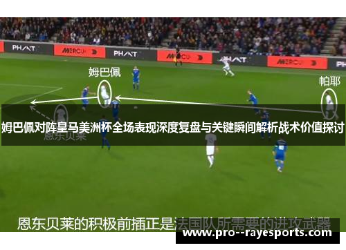姆巴佩对阵皇马美洲杯全场表现深度复盘与关键瞬间解析战术价值探讨