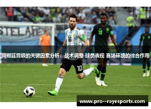 阿根廷晋级的关键因素分析：战术调整 球员表现 赛场环境的综合作用