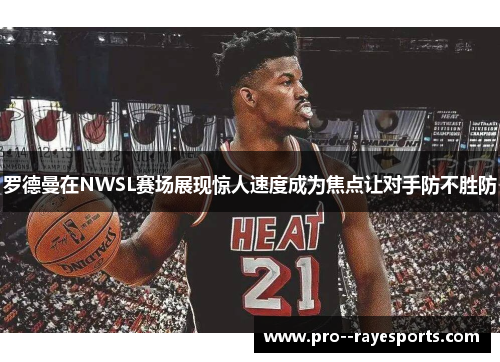 罗德曼在NWSL赛场展现惊人速度成为焦点让对手防不胜防