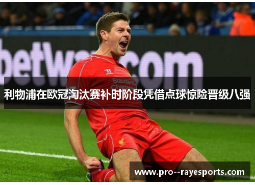 利物浦在欧冠淘汰赛补时阶段凭借点球惊险晋级八强