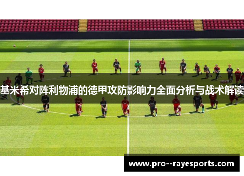 基米希对阵利物浦的德甲攻防影响力全面分析与战术解读
