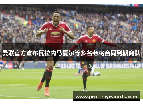 曼联官方宣布瓦拉内马夏尔等多名老将合同到期离队